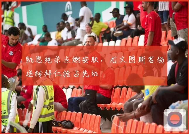 开云网页版在线登录-开云kaiyun官网 - 凯恩绝杀点燃安联，尤文图斯客场逆转拜仁抢占